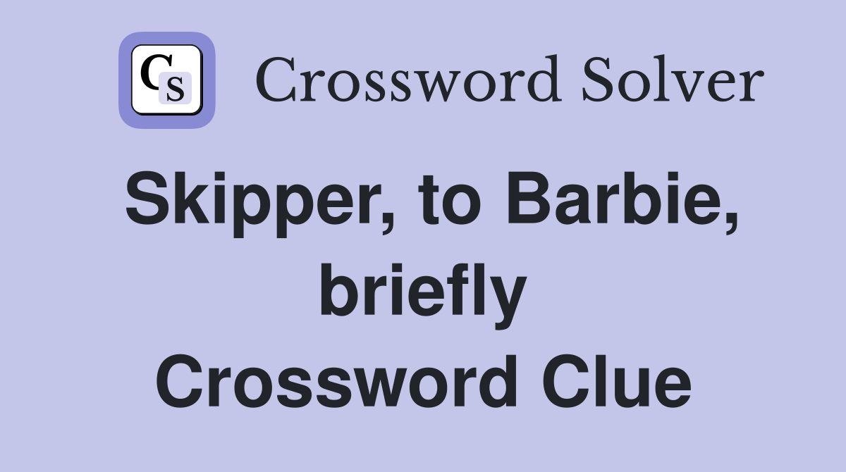 Skipper, to Barbie, briefly Crossword Clue