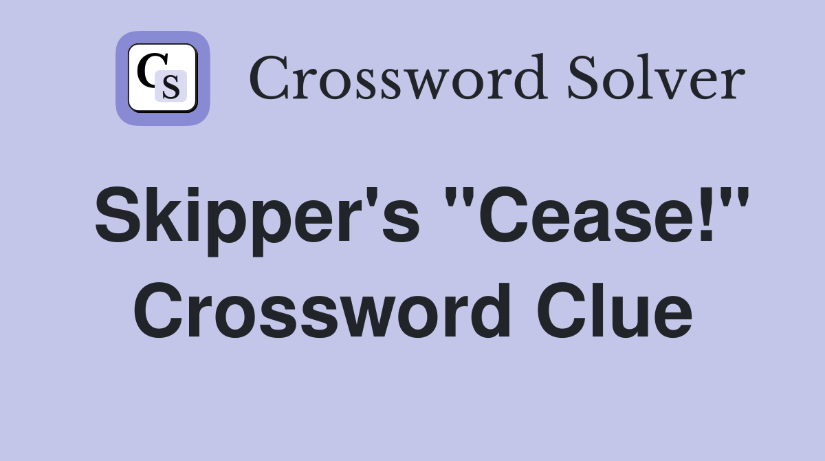 Skipper's "Cease!" Crossword Clue