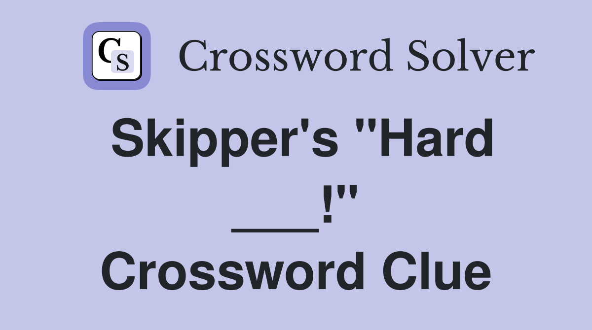 Skipper's "Hard ___!" Crossword Clue