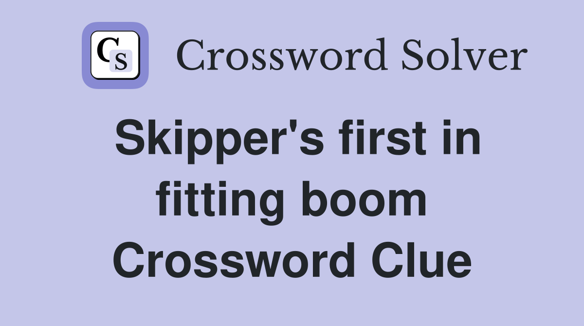 Skipper's first in fitting boom Crossword Clue