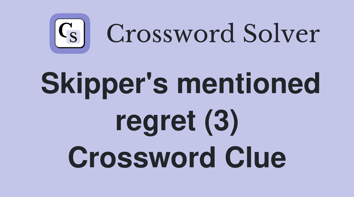 Skipper's mentioned regret (3) Crossword Clue