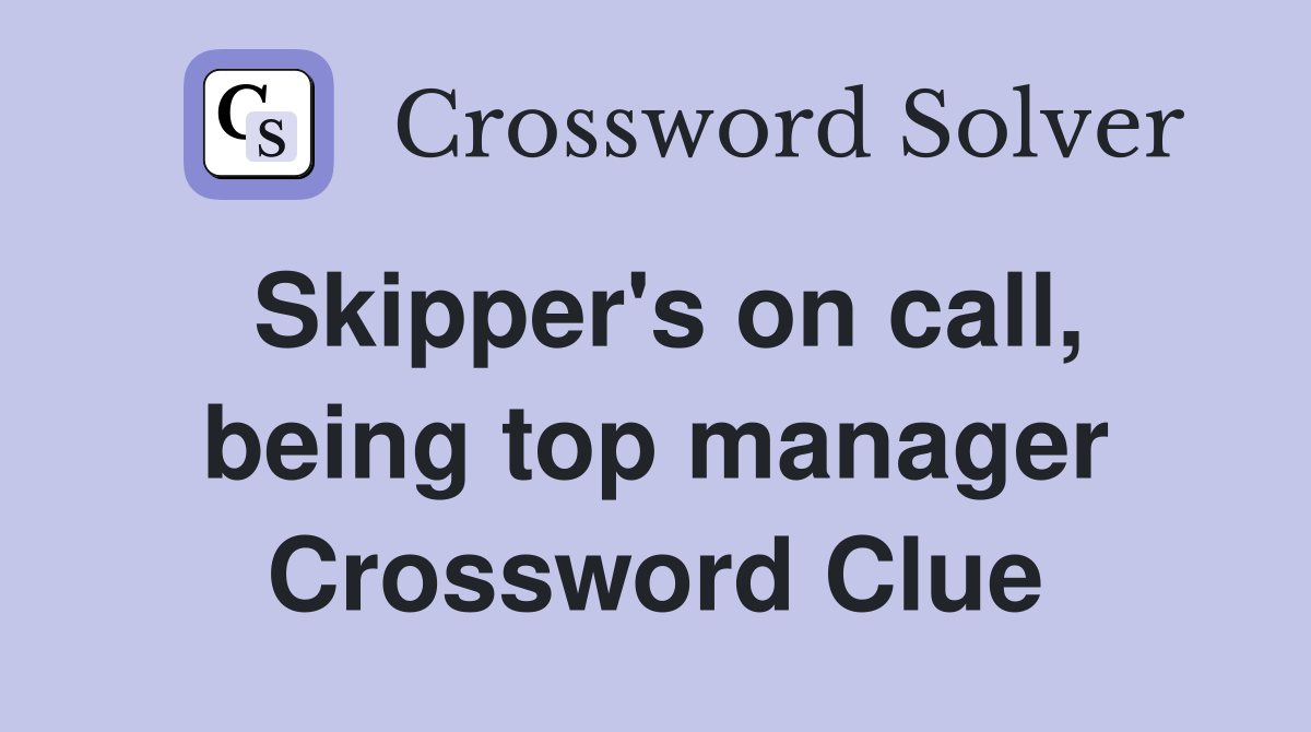 Skipper's on call, being top manager Crossword Clue