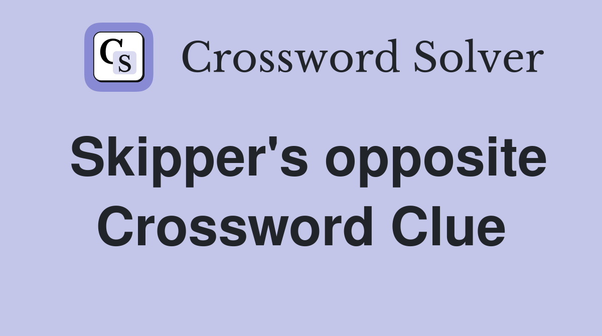 Skipper's opposite Crossword Clue