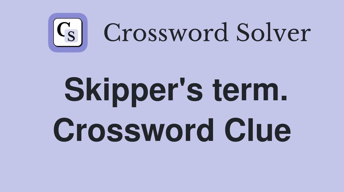 Skipper's term. Crossword Clue