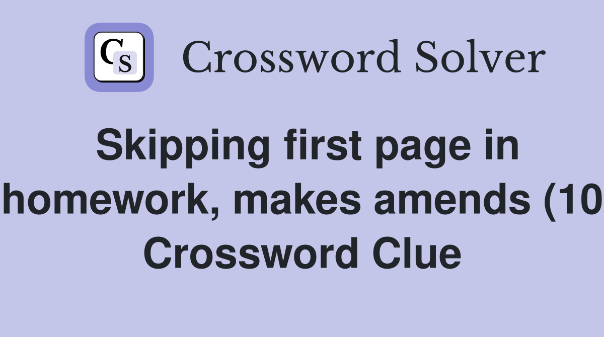 Skipping first page in homework makes amends (10) Crossword Clue Skipping first page in homework makes amends (10) Crossword Clue