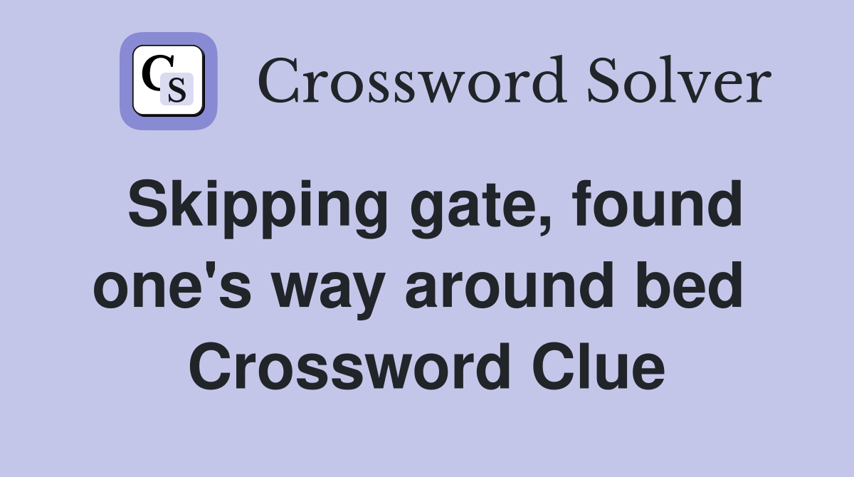 Skipping gate, found one's way around bed  Crossword Clue
