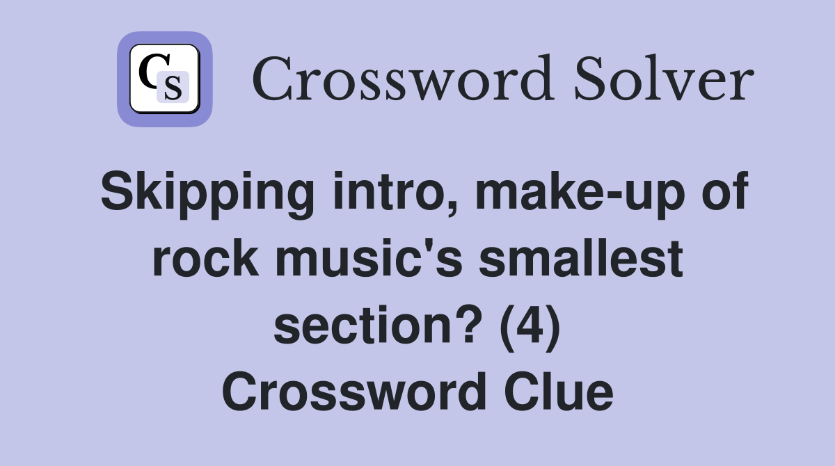Skipping intro, make-up of rock music's smallest section? (4) Crossword Clue