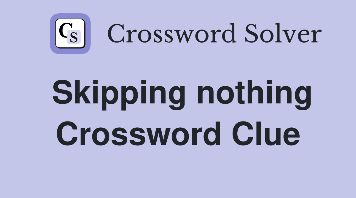 Skipping nothing Crossword Clue