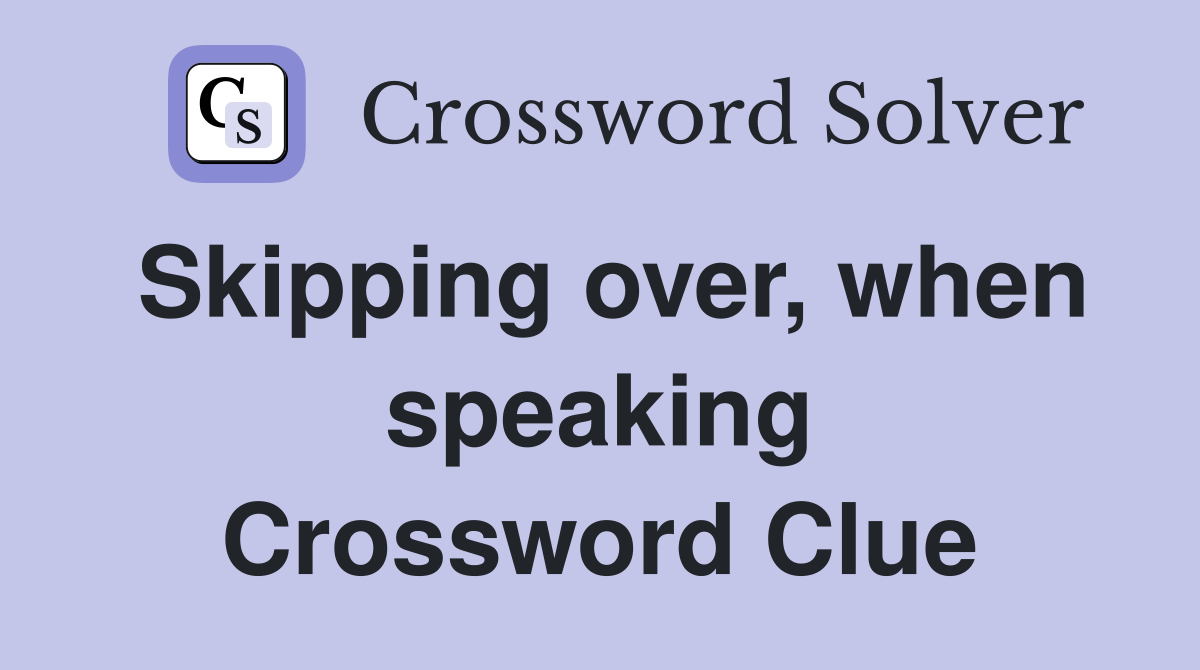 Skipping over, when speaking Crossword Clue