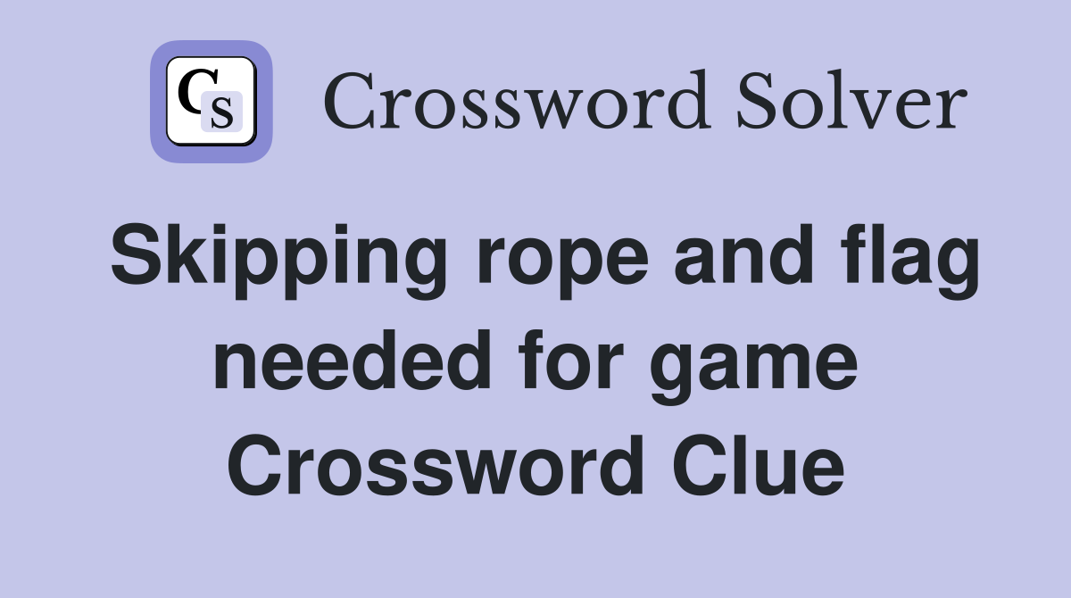 Skipping rope and flag needed for game Crossword Clue