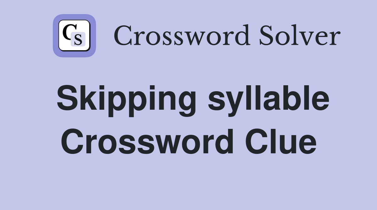 Skipping syllable Crossword Clue