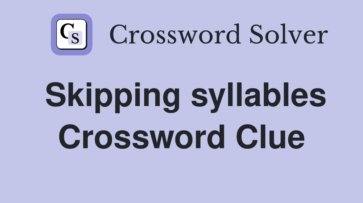 Skipping syllables Crossword Clue