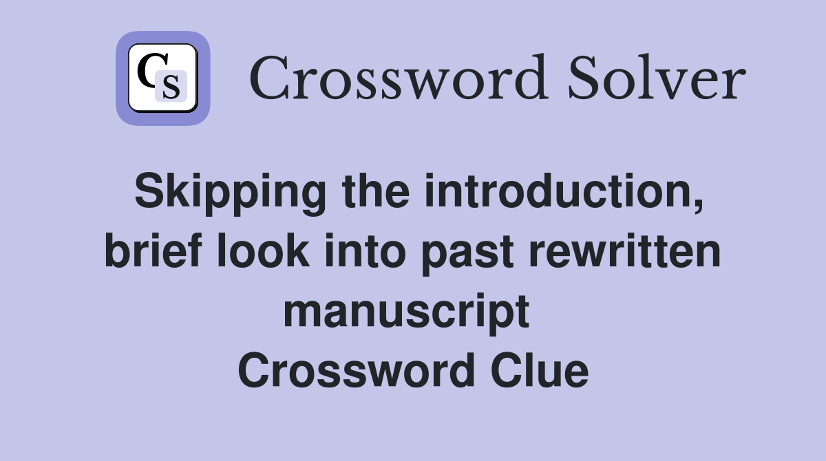 Skipping the introduction, brief look into past rewritten manuscript  Crossword Clue
