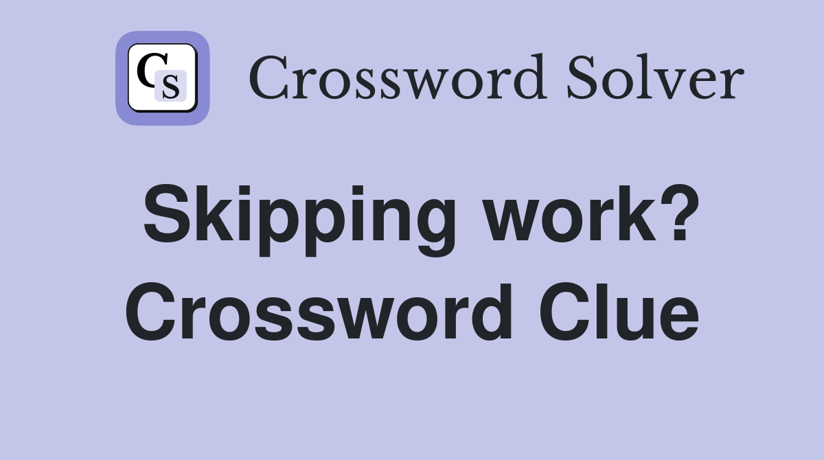 Skipping work? Crossword Clue