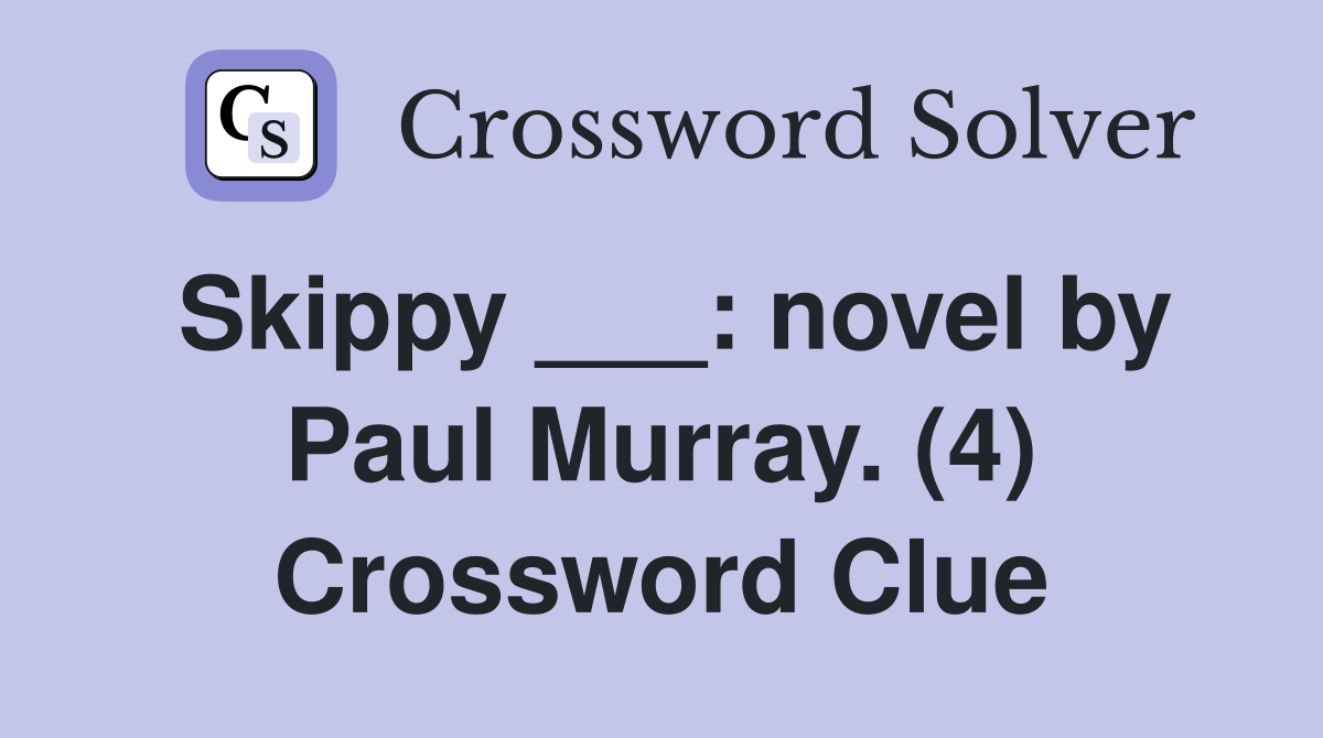 Skippy ___: novel by Paul Murray. (4) Crossword Clue