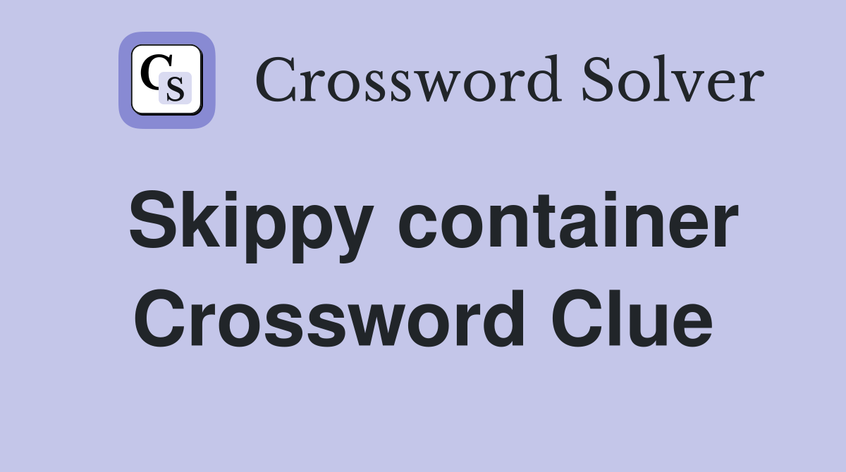 Skippy container Crossword Clue