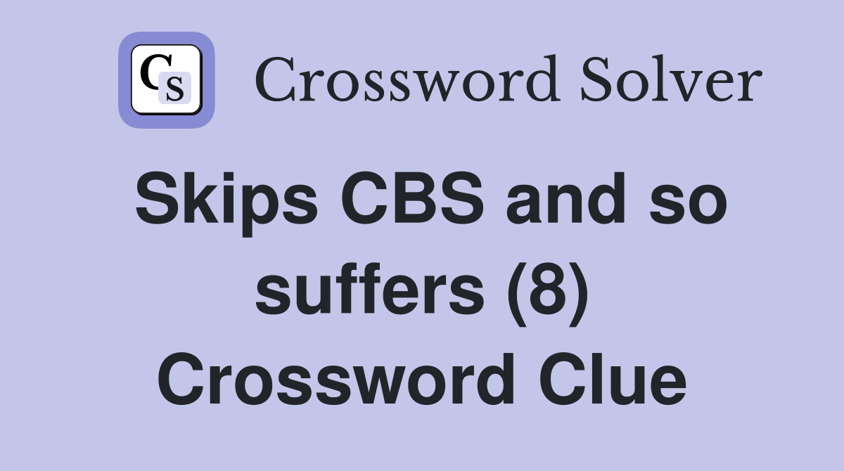 Skips CBS and so suffers (8) Crossword Clue