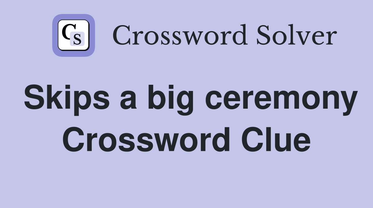 Skips a big ceremony Crossword Clue