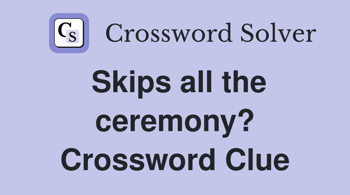 Skips all the ceremony? Crossword Clue