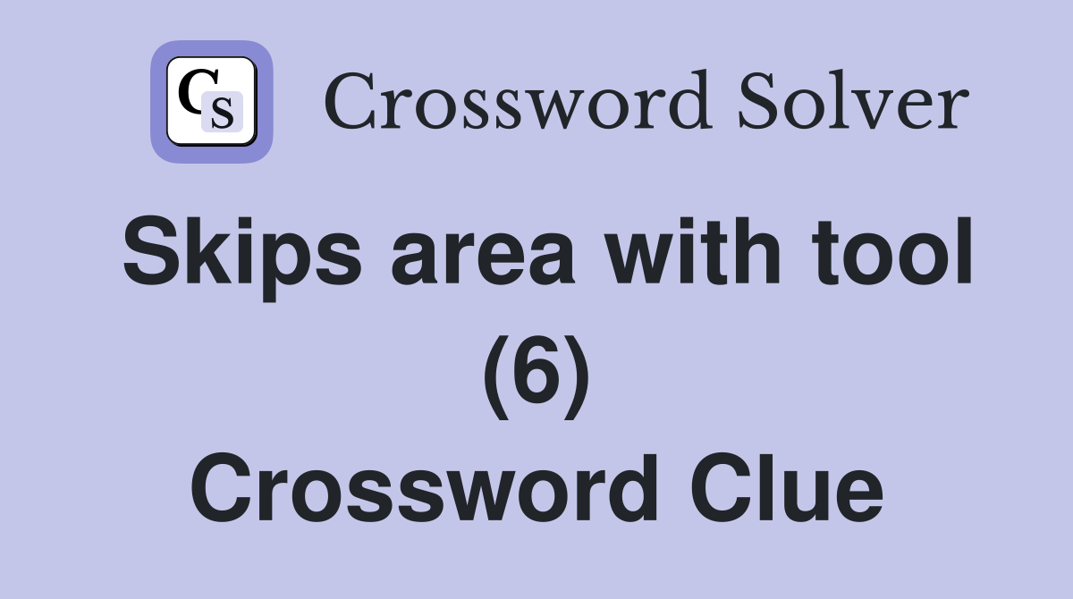 Skips area with tool (6) Crossword Clue