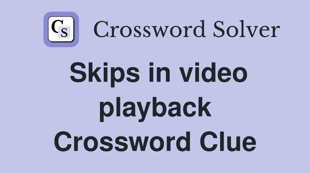 Skips in video playback Crossword Clue