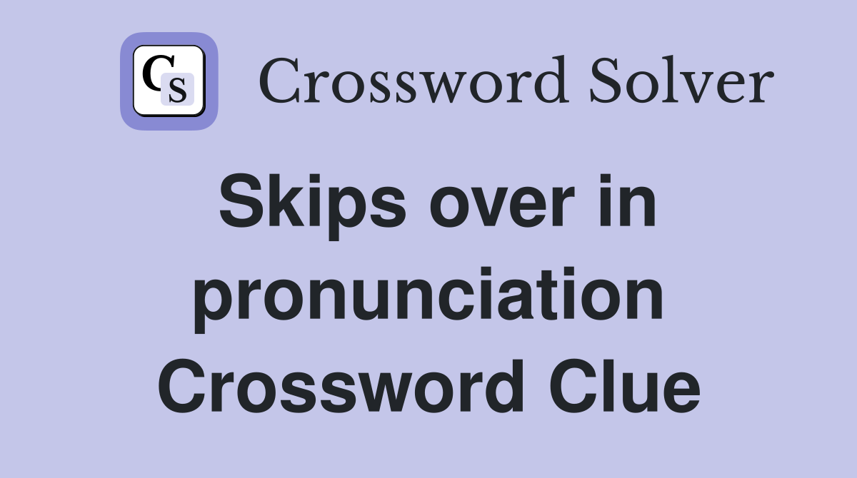 Skips over in pronunciation Crossword Clue