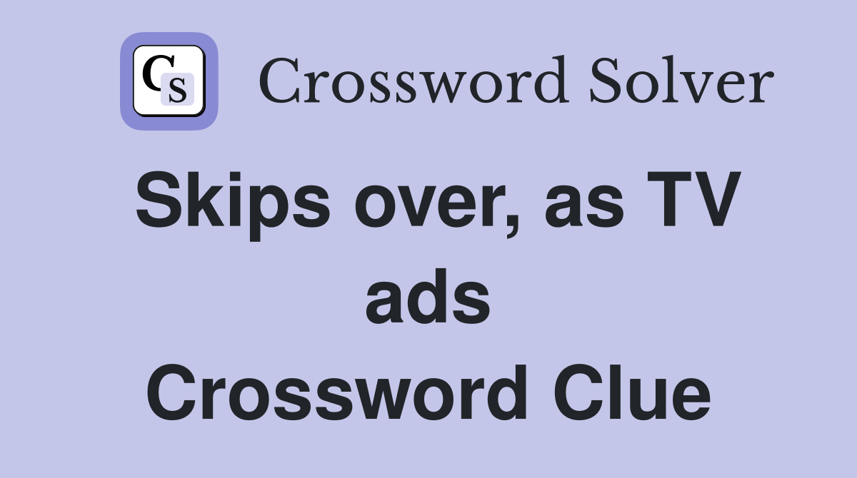 Skips over, as TV ads Crossword Clue