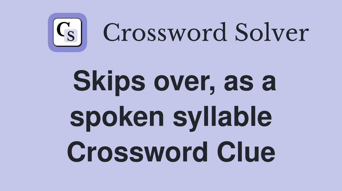 Skips over, as a spoken syllable Crossword Clue