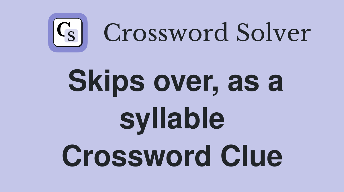 Skips over, as a syllable Crossword Clue