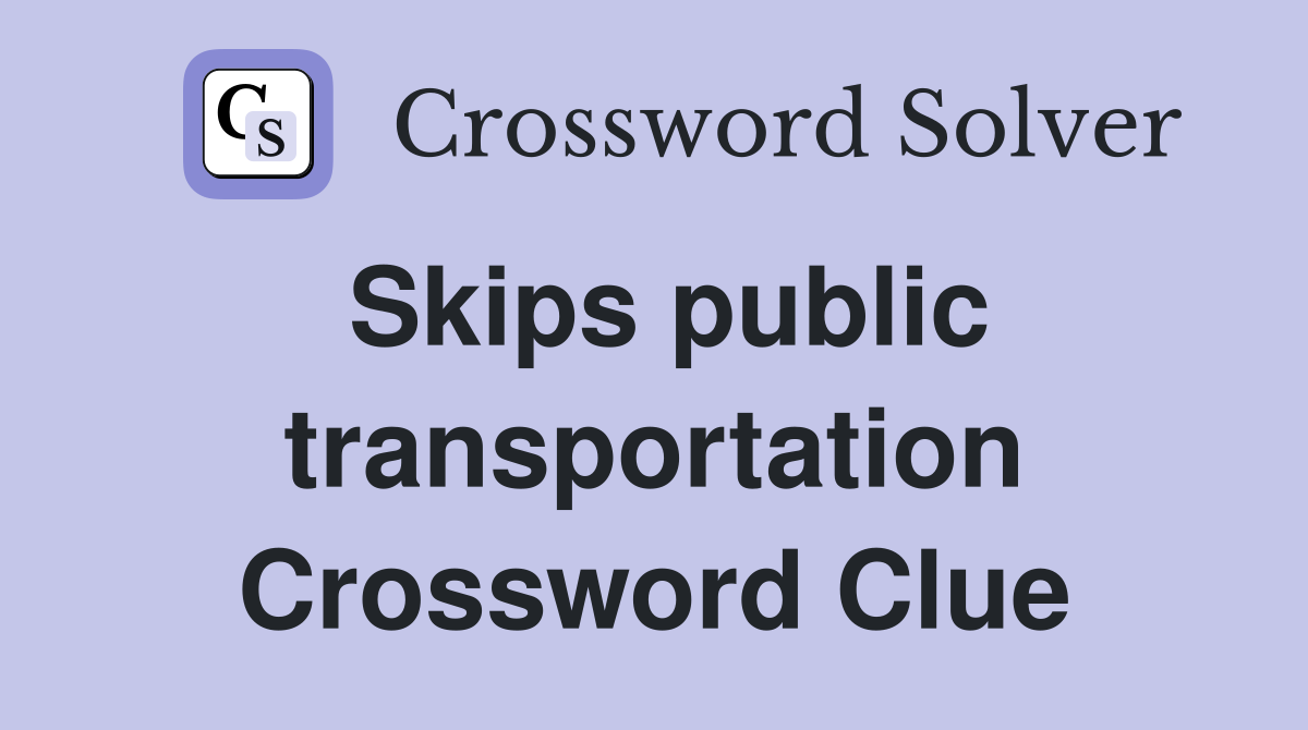 Skips public transportation Crossword Clue