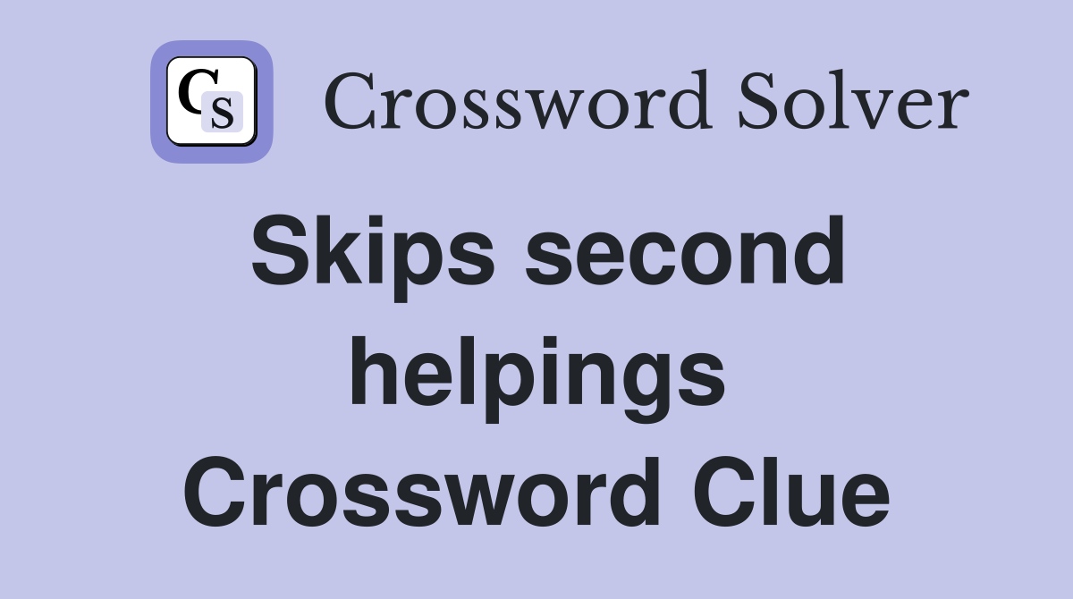 Skips second helpings Crossword Clue
