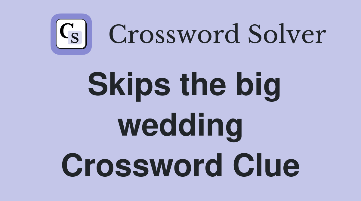 Skips the big wedding Crossword Clue