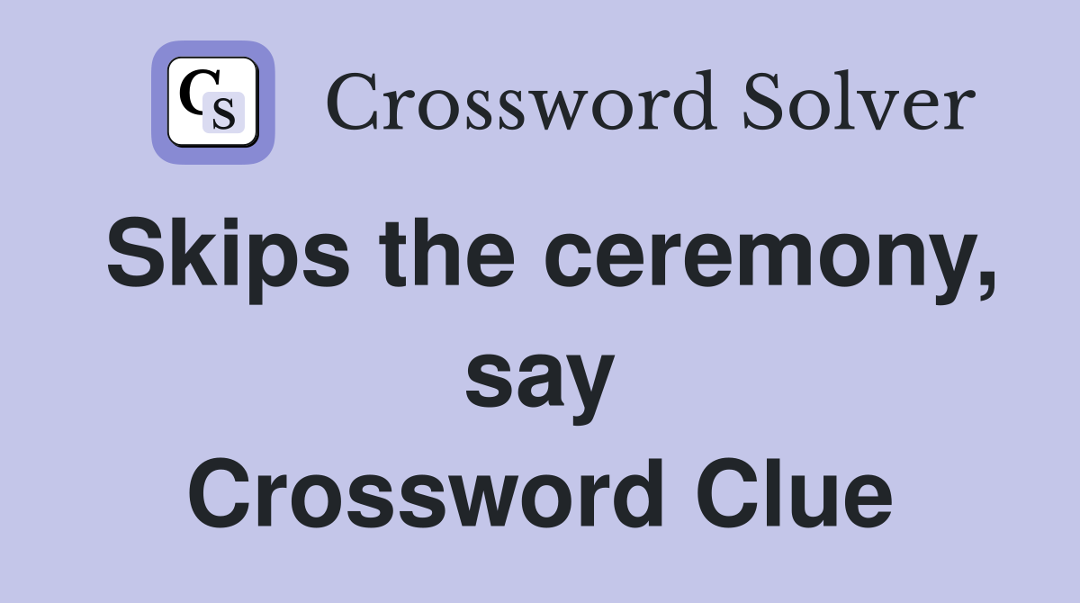 Skips the ceremony, say Crossword Clue