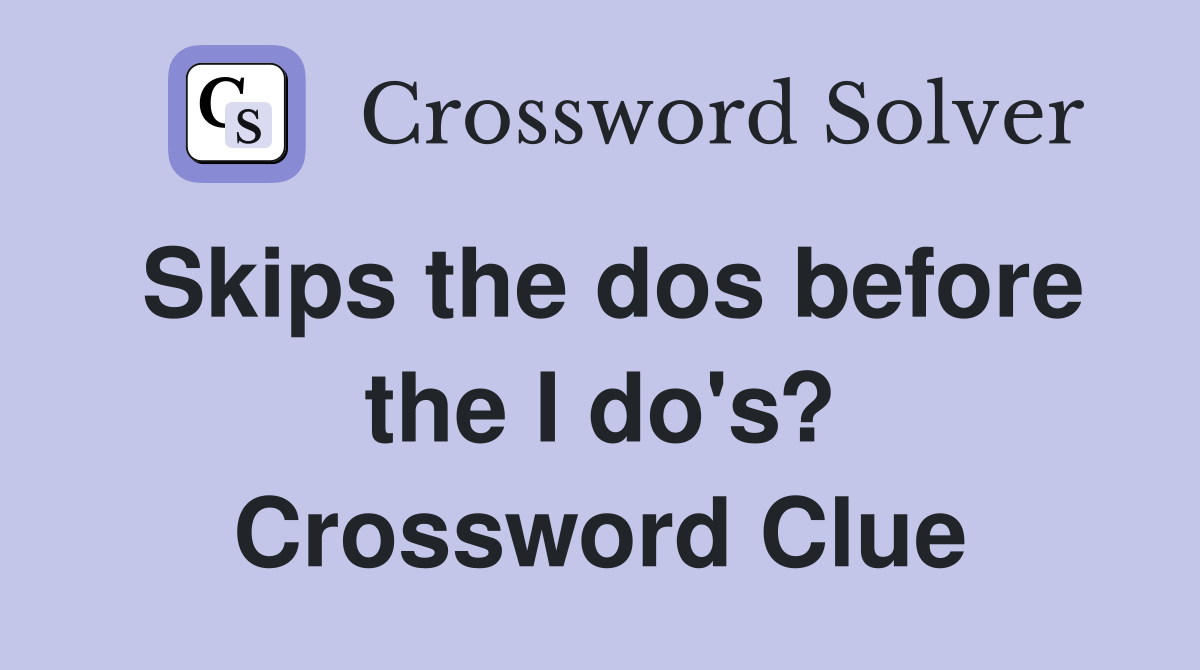 Skips the dos before the I do's? Crossword Clue