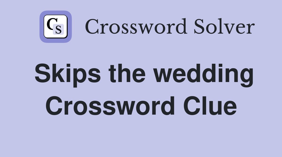 Skips the wedding Crossword Clue