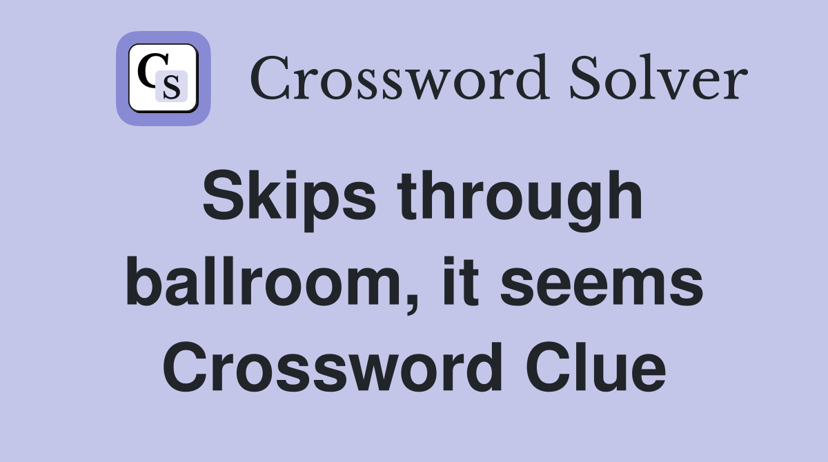 Skips through ballroom, it seems Crossword Clue