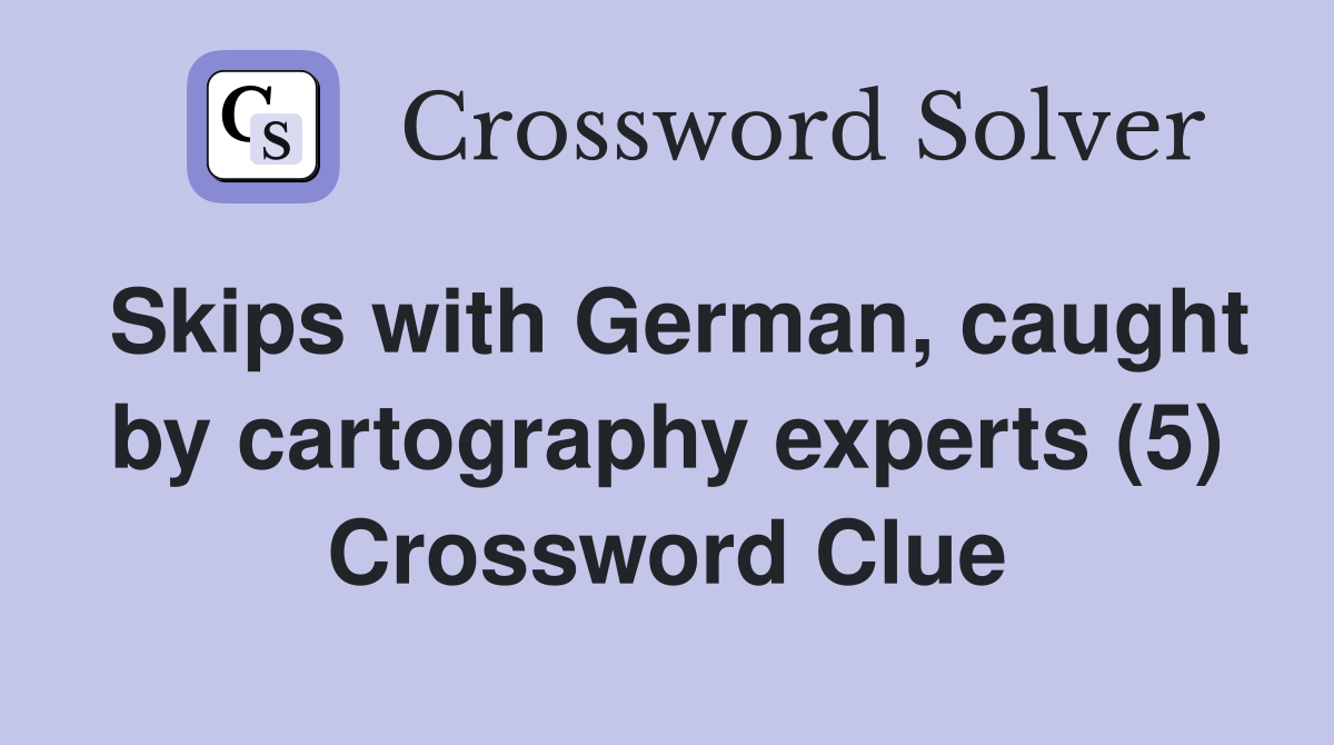 Skips with German, caught by cartography experts (5) Crossword Clue