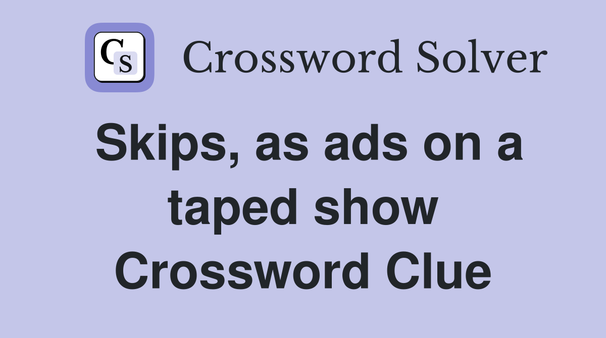 Skips, as ads on a taped show Crossword Clue