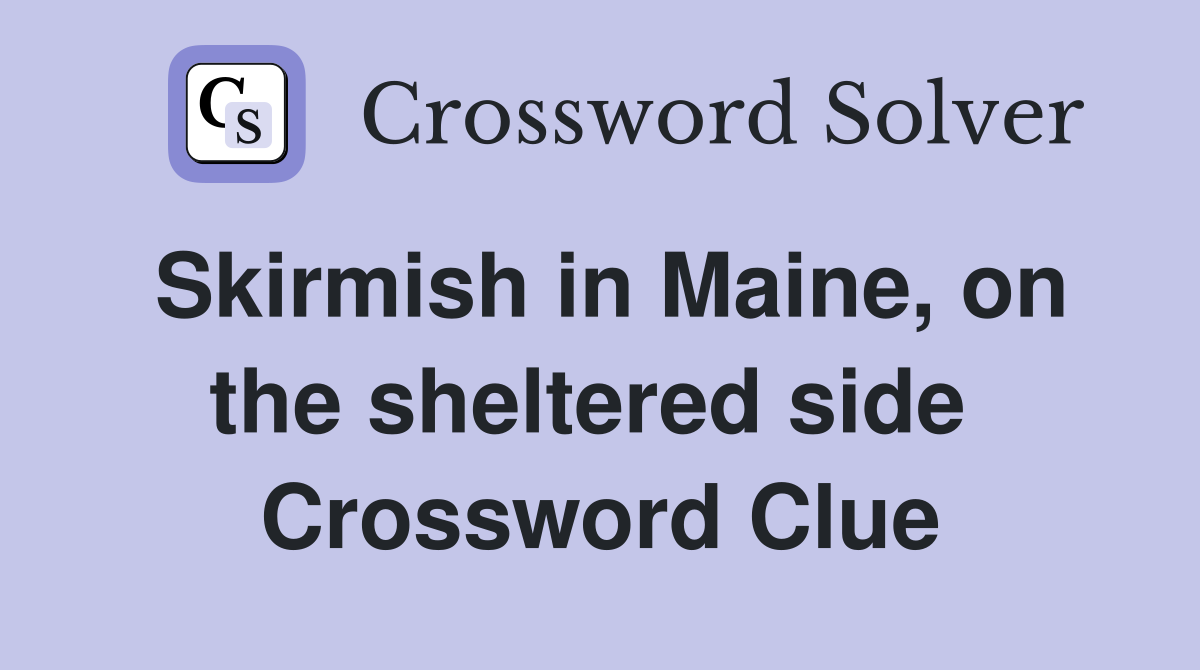 Skirmish in Maine, on the sheltered side  Crossword Clue