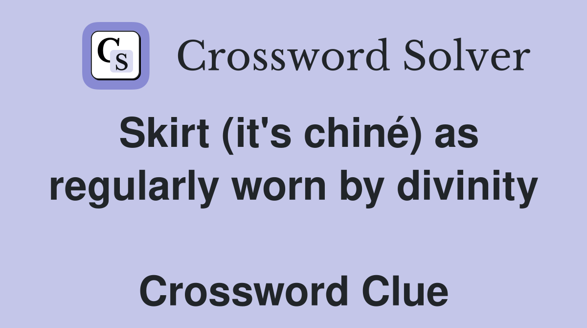 Skirt (it's chiné) as regularly worn by divinity  Crossword Clue