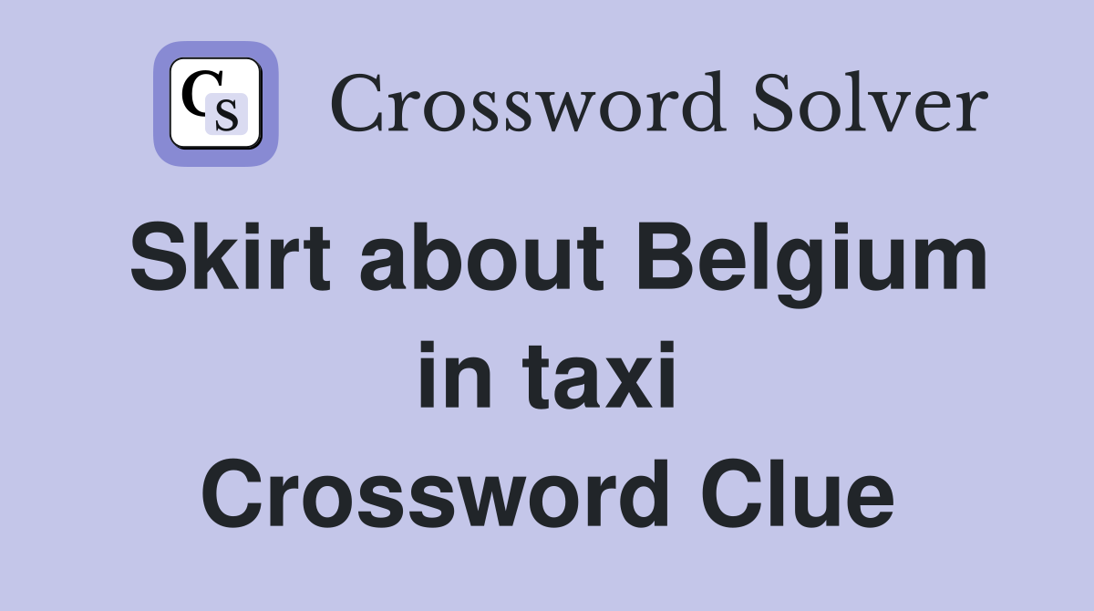 Skirt about Belgium in taxi Crossword Clue