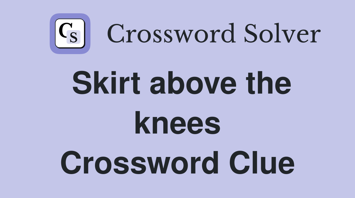 Skirt above the knees Crossword Clue