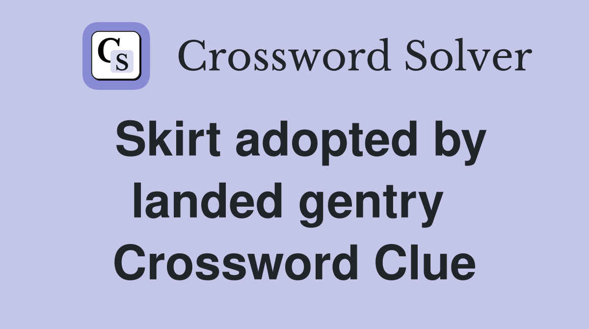Skirt adopted by landed gentry  Crossword Clue