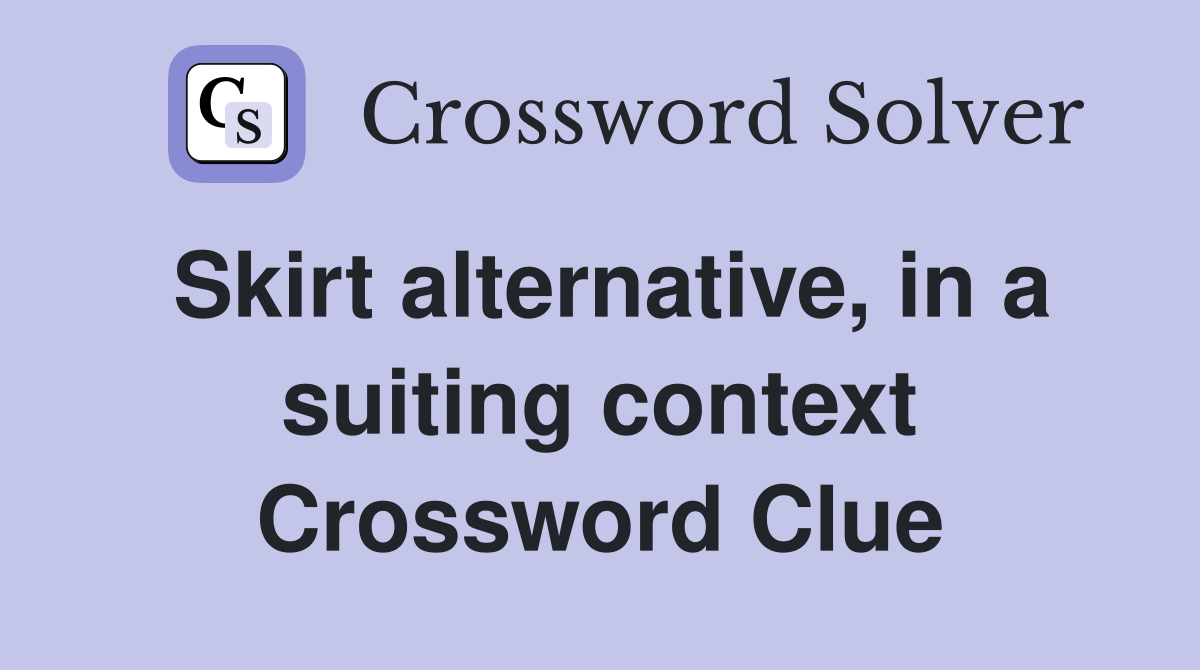Skirt alternative, in a suiting context Crossword Clue