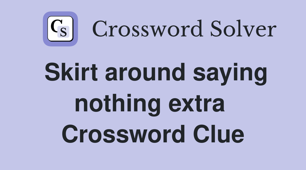 Skirt around saying nothing extra  Crossword Clue