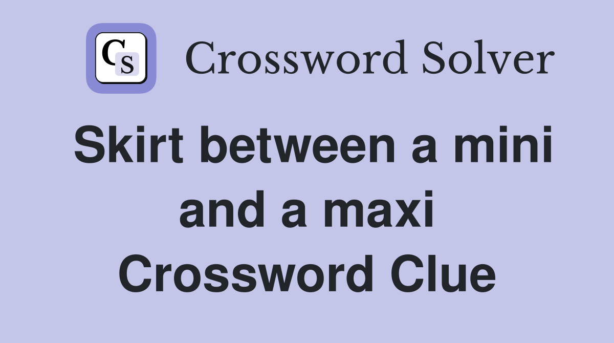 Skirt between a mini and a maxi Crossword Clue