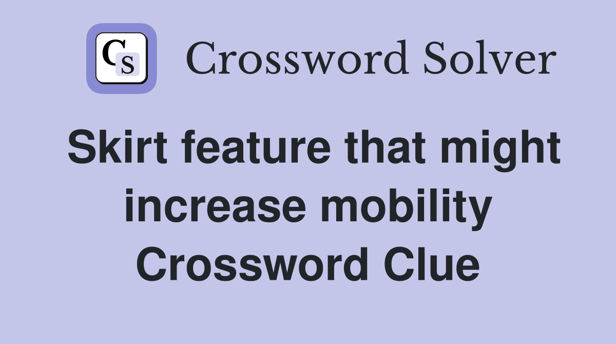 Skirt feature that might increase mobility Crossword Clue