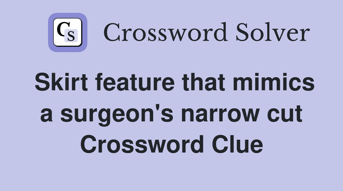 Skirt feature that mimics a surgeon's narrow cut Crossword Clue