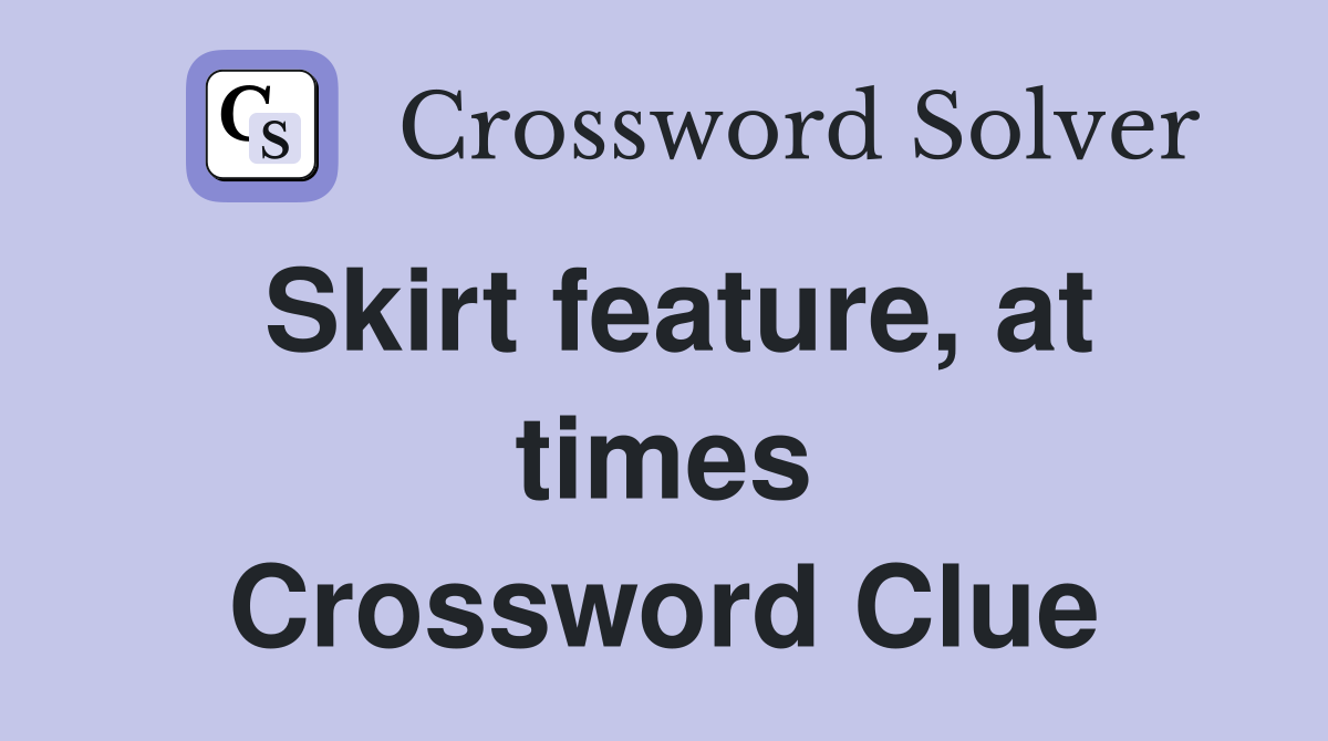 Skirt feature, at times Crossword Clue