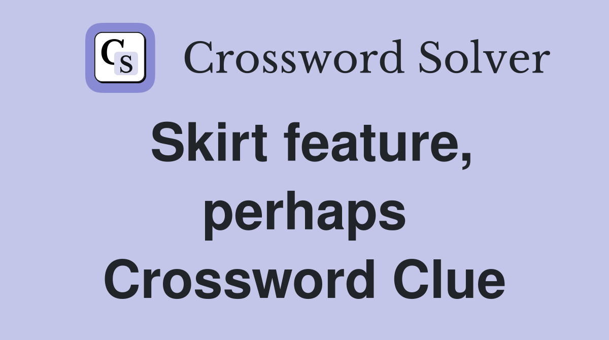 Skirt feature, perhaps Crossword Clue